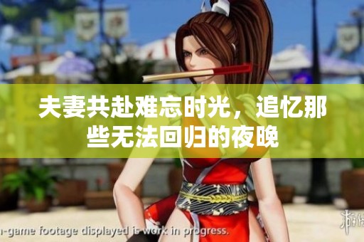 夫妻共赴难忘时光，追忆那些无法回归的夜晚