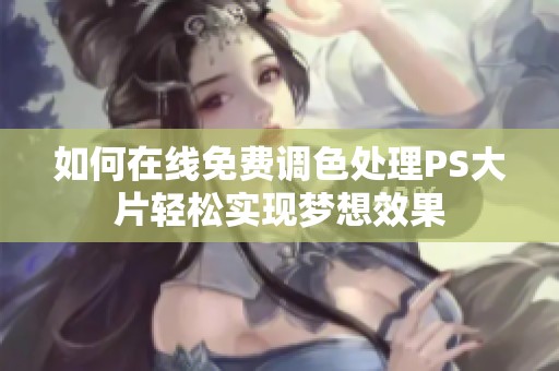 如何在线免费调色处理PS大片轻松实现梦想效果