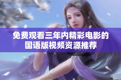 免费观看三年内精彩电影的国语版视频资源推荐