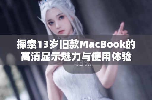 探索13岁旧款MacBook的高清显示魅力与使用体验