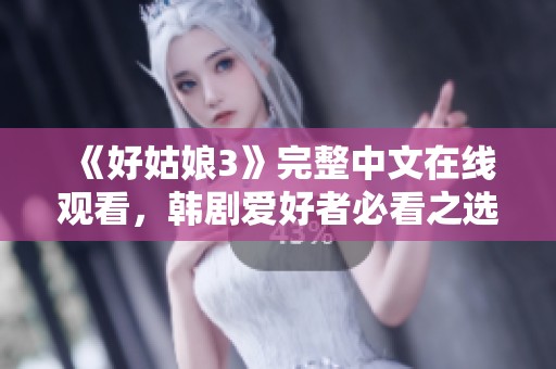 《好姑娘3》完整中文在线观看，韩剧爱好者必看之选！