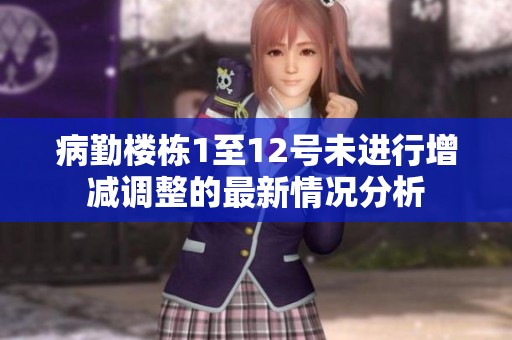 病勤楼栋1至12号未进行增减调整的最新情况分析