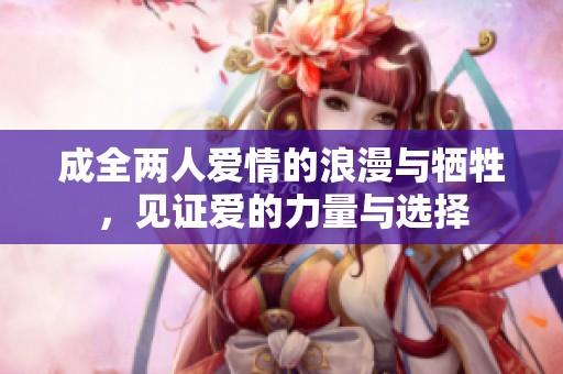 成全两人爱情的浪漫与牺牲，见证爱的力量与选择