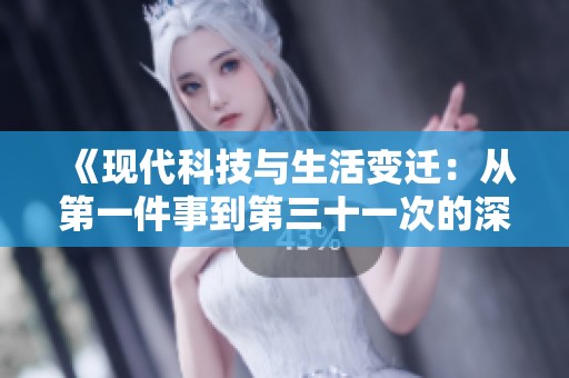 《现代科技与生活变迁：从第一件事到第三十一次的深度探索》
