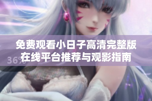 免费观看小日子高清完整版在线平台推荐与观影指南