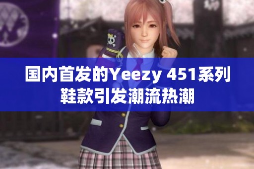 国内首发的Yeezy 451系列鞋款引发潮流热潮