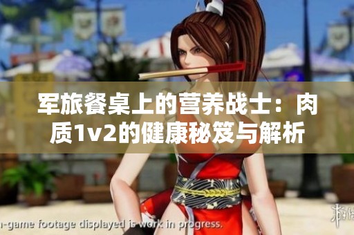 军旅餐桌上的营养战士：肉质1v2的健康秘笈与解析