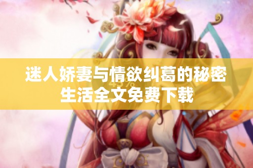 迷人娇妻与情欲纠葛的秘密生活全文免费下载
