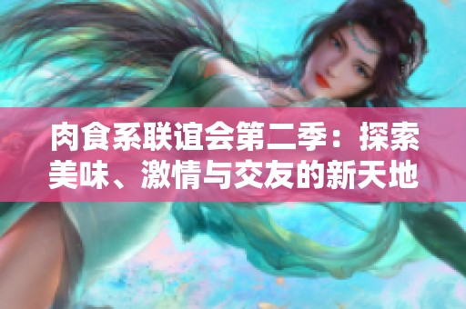 肉食系联谊会第二季：探索美味、激情与交友的新天地