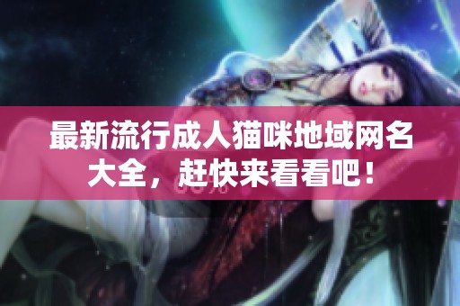 最新流行成人猫咪地域网名大全，赶快来看看吧！