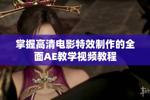 掌握高清电影特效制作的全面AE教学视频教程