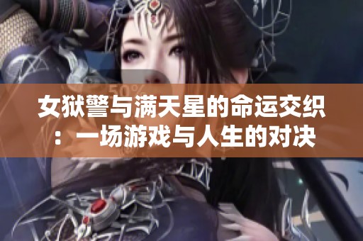 女狱警与满天星的命运交织：一场游戏与人生的对决