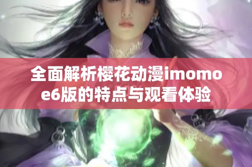 全面解析樱花动漫imomoe6版的特点与观看体验