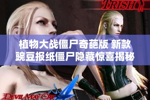 植物大战僵尸奇葩版 新款豌豆报纸僵尸隐藏惊喜揭秘