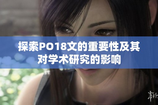 探索PO18文的重要性及其对学术研究的影响