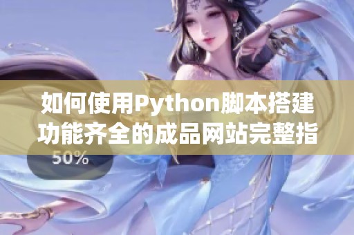 如何使用Python脚本搭建功能齐全的成品网站完整指南