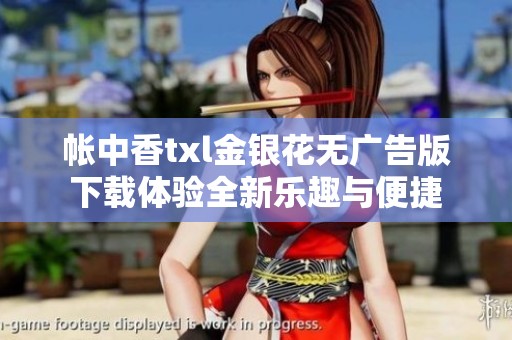 帐中香txl金银花无广告版下载体验全新乐趣与便捷