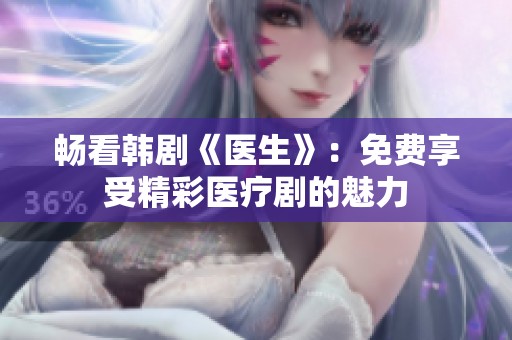 畅看韩剧《医生》：免费享受精彩医疗剧的魅力