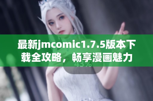 最新jmcomic1.7.5版本下载全攻略，畅享漫画魅力