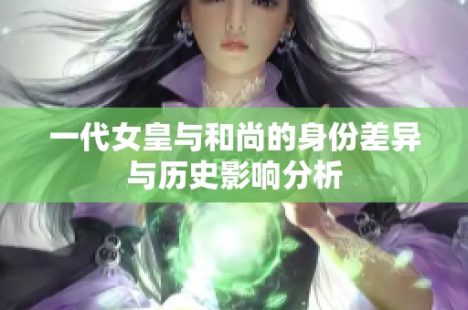 一代女皇与和尚的身份差异与历史影响分析