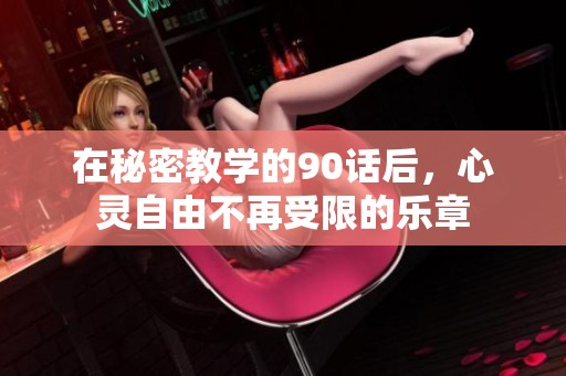 在秘密教学的90话后，心灵自由不再受限的乐章