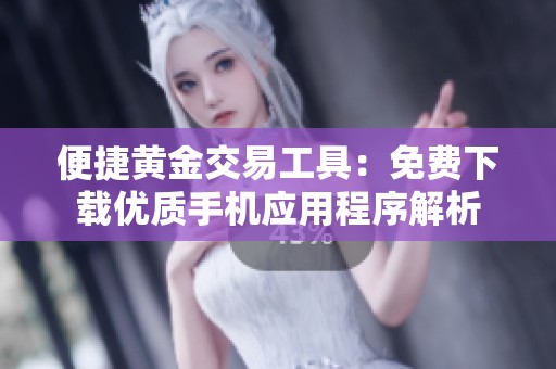便捷黄金交易工具：免费下载优质手机应用程序解析