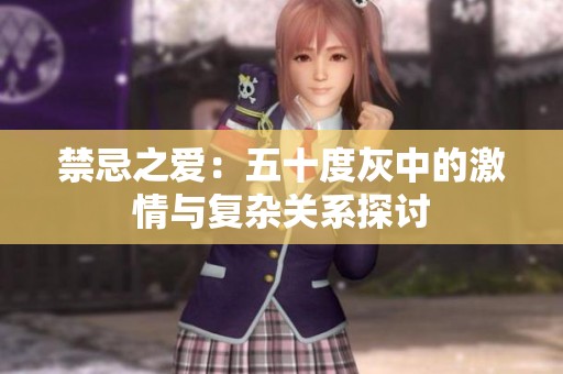 禁忌之爱：五十度灰中的激情与复杂关系探讨