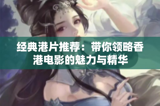 经典港片推荐：带你领略香港电影的魅力与精华