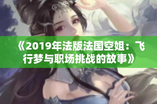 《2019年法版法国空姐：飞行梦与职场挑战的故事》