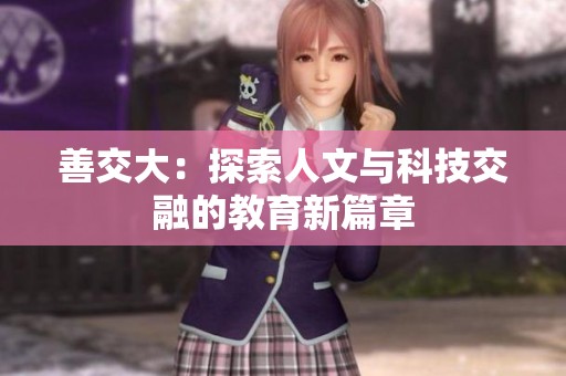 善交大：探索人文与科技交融的教育新篇章