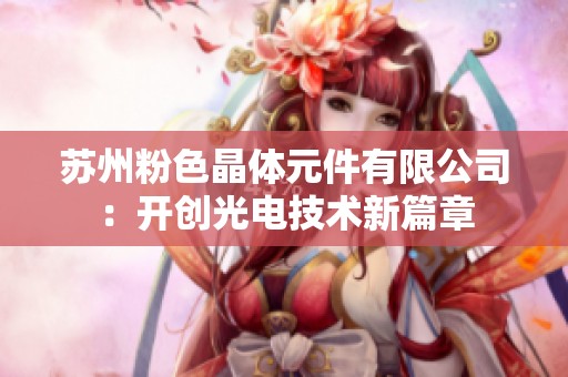 苏州粉色晶体元件有限公司：开创光电技术新篇章