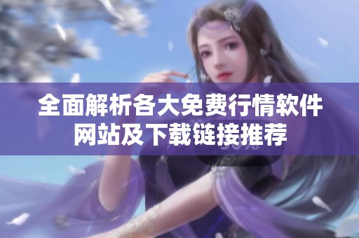 全面解析各大免费行情软件网站及下载链接推荐