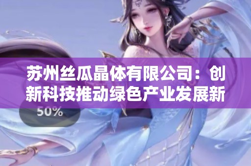 苏州丝瓜晶体有限公司：创新科技推动绿色产业发展新局面