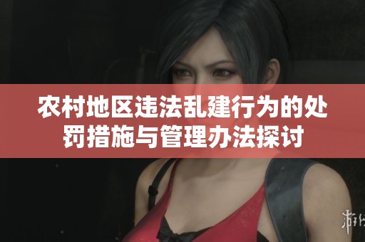 农村地区违法乱建行为的处罚措施与管理办法探讨