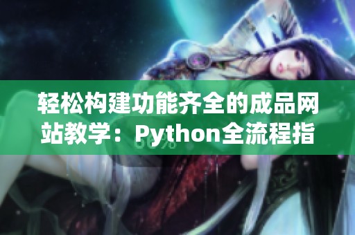 轻松构建功能齐全的成品网站教学：Python全流程指南