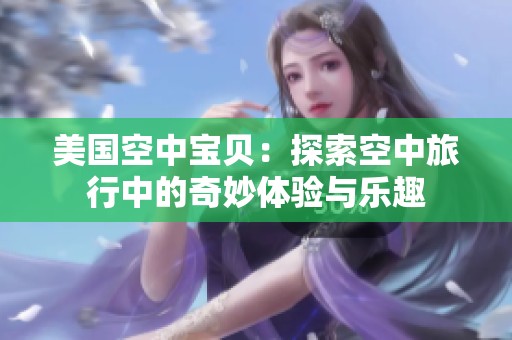 美国空中宝贝：探索空中旅行中的奇妙体验与乐趣