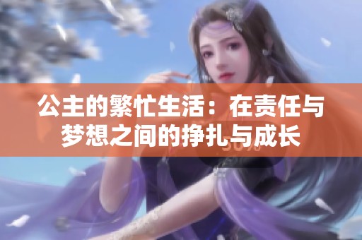 公主的繁忙生活：在责任与梦想之间的挣扎与成长
