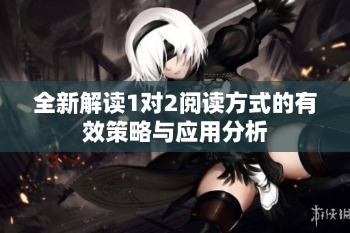 全新解读1对2阅读方式的有效策略与应用分析