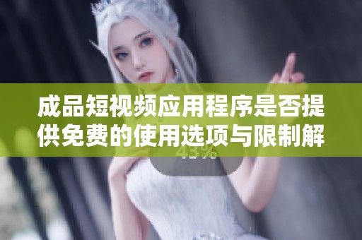 成品短视频应用程序是否提供免费的使用选项与限制解析