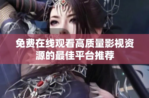 免费在线观看高质量影视资源的最佳平台推荐
