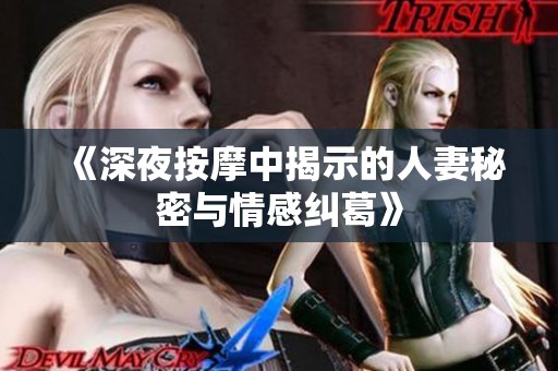 《深夜按摩中揭示的人妻秘密与情感纠葛》