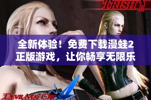 全新体验！免费下载漫蛙2正版游戏，让你畅享无限乐趣