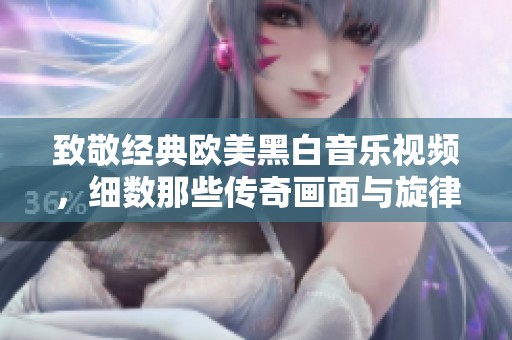 致敬经典欧美黑白音乐视频，细数那些传奇画面与旋律