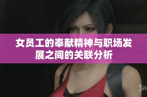 女员工的奉献精神与职场发展之间的关联分析