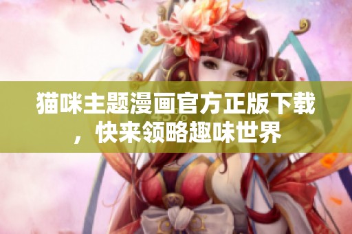 猫咪主题漫画官方正版下载，快来领略趣味世界