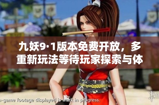 九妖9·1版本免费开放，多重新玩法等待玩家探索与体验