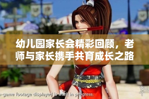 幼儿园家长会精彩回顾，老师与家长携手共育成长之路