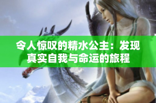 令人惊叹的精水公主：发现真实自我与命运的旅程