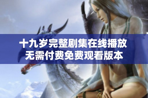 十九岁完整剧集在线播放 无需付费免费观看版本