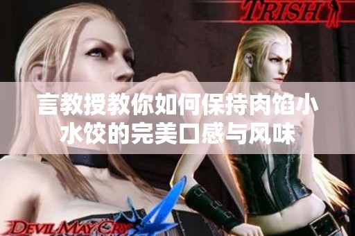 言教授教你如何保持肉馅小水饺的完美口感与风味